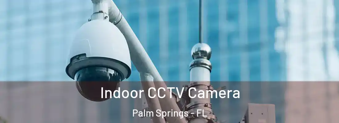  Indoor CCTV Camera Palm Springs - FL